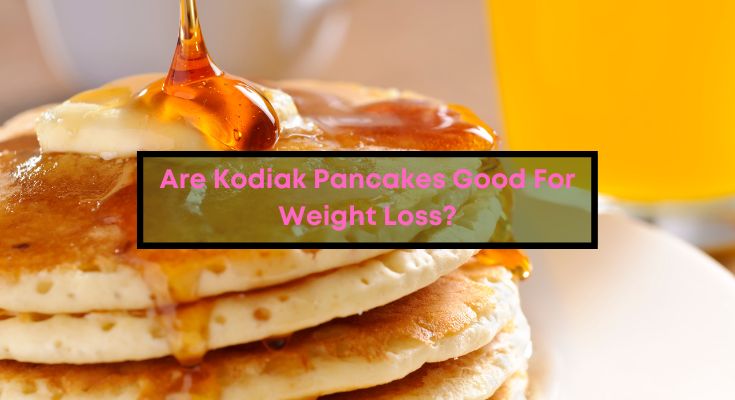 Are-Kodiak-Pancakes-Good-For-Weight-Loss