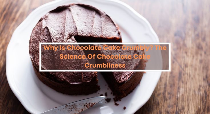 Why is chocolate cake crumbly? The Science Of Chocolate Cake Crumbliness